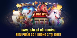 Game Bắn Cá Đổi Thưởng - Siêu Phẩm Có 1 Không 2 Tại i9BET