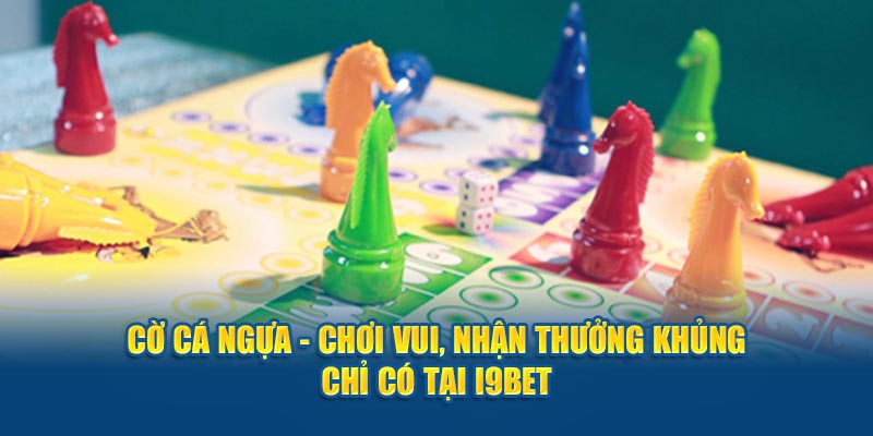 Cờ Cá Ngựa - Chơi Vui, Nhận Thưởng Khủng Chỉ Có Tại i9BET