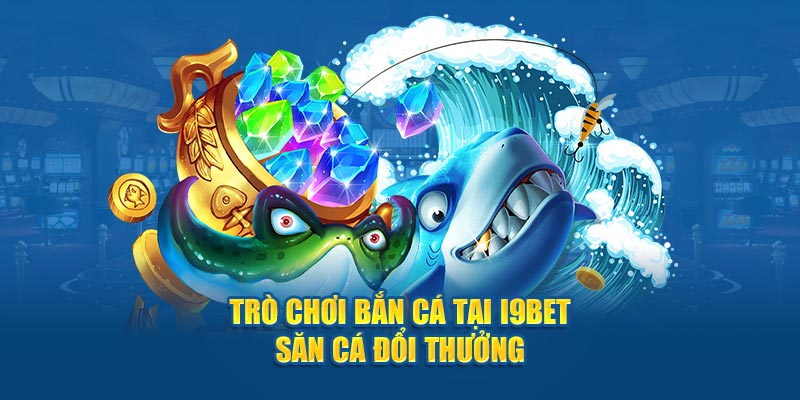 Bắn Cá Tại i9Bet