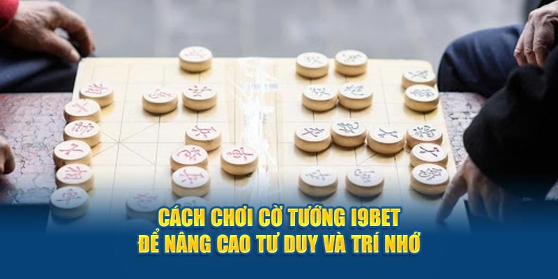 cach-choi-co-tuong-i9bet-de-nang-cao-tu-duy-va-tri-nho