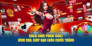 cach-choi-phom-i9bet-dinh-cao-giup-ban-luon-chien-thang