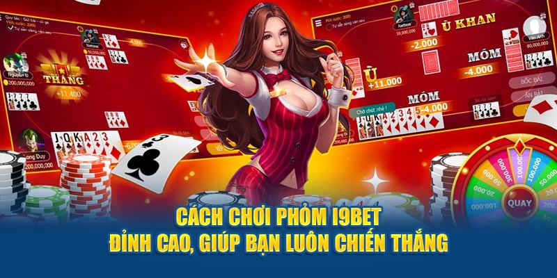 cach-choi-phom-i9bet-dinh-cao-giup-ban-luon-chien-thang