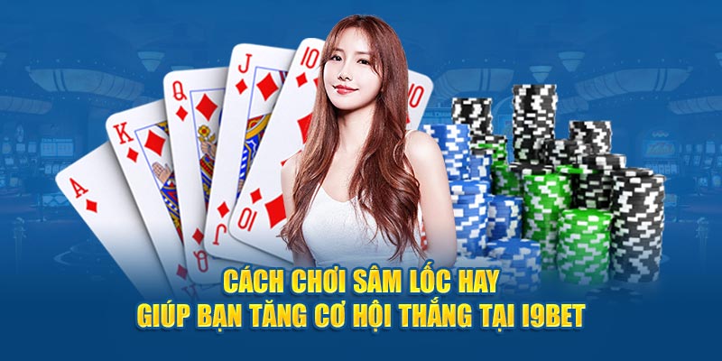 cach-choi-sam-loc-hay-giup-ban-tang-co-hoi-thang-tai-i9bet