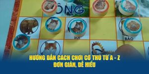 huong-dan-cach-choi-co-thu-tu-a-z-don-gian-de-hieu